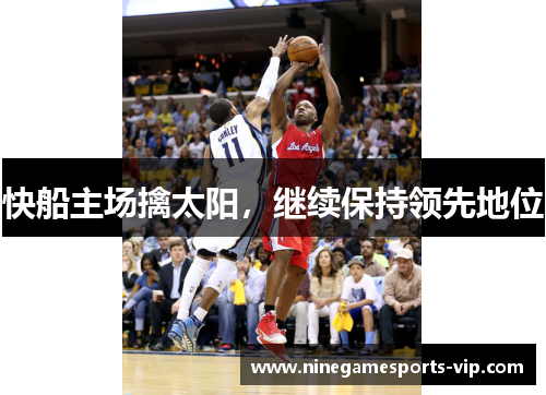 快船主场擒太阳，继续保持领先地位