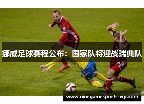挪威足球赛程公布：国家队将迎战瑞典队