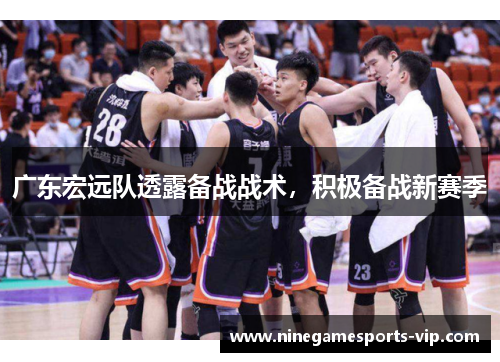 广东宏远队透露备战战术，积极备战新赛季